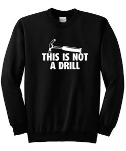 This Is Not a Drill Sweatshirt