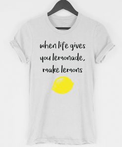 When Life Gives You Lemonade Make Lemons T-shirt