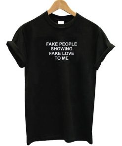 Fake People Showing Fake Love To Me T-Shirt