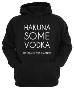 Hakuna Some Vodka It Means Get Wasted Hoodie