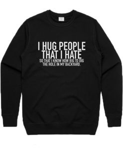 I Hug People That I Hate Sweatshirt