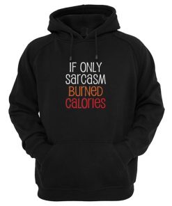 If Only Sarcasm Burned Calories Hoodie