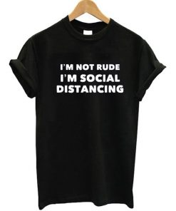 I'm Not Rude I'm Social Distancing T-Shirt