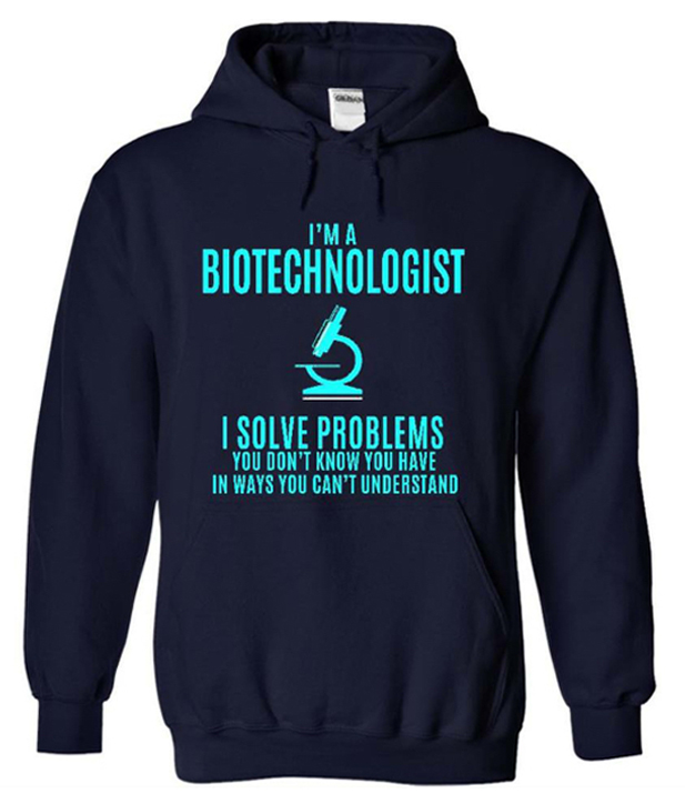 I'm a Biotechnologist I Solve Problem You Don't Know You Have Hoodie