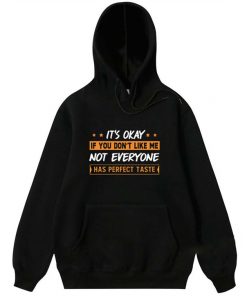 It's Okay If You Don't Like Me Not Everyone Has Perfect Taste Hoodie