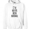 I've Never Been Normal Hoodie