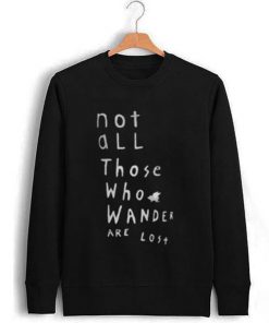 Not All Those Who Wander Are Lost Sweatshirt