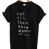 Not All Those Who Wander Are Lost T-Shirt