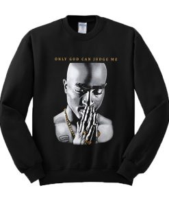 Only God Can Judge Me Tupac Sweatshirt