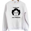 Princess Leia Forever Our Princess Sweatshirt