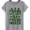 A Friend With Weed Is A Friend Indeed T-Shirt