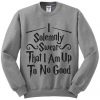 I Solemnly Swear That I Am Up To No Good Sweatshirt