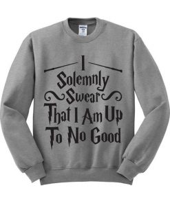 I Solemnly Swear That I Am Up To No Good Sweatshirt