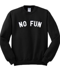 No Fun Sweatshirt