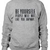 Be Yourself People Will Not Like You Anyway Sweatshirt