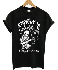 Emphaty is More Rebelious Than a Middle Finger T-Shirt