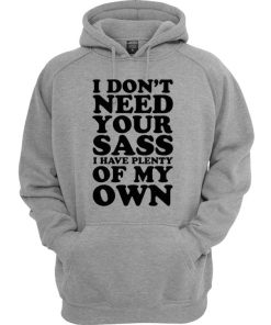 I Don't Need Your Sass I Have Plenty Of My Own Hoodie