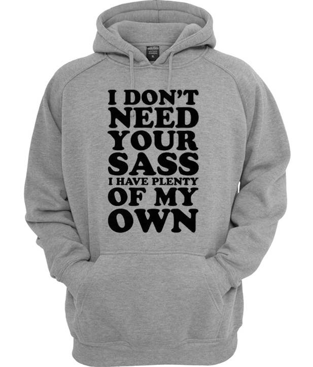 I Don't Need Your Sass I Have Plenty Of My Own Hoodie