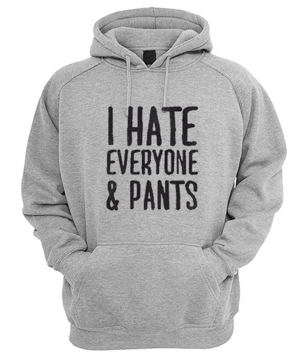 I Hate Everyone & Pants Hoodie