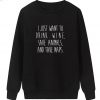 I Just Want To Drink Wine Save Animals And Take Naps Sweatshirt