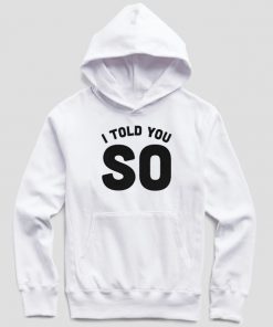 I Told You So Hoodie