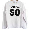 I Told You So Sweatshirt