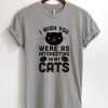 I Wish You Were As Interesting As My Cats T-Shirt