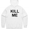 Kill Me Hoodie