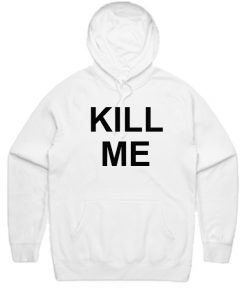 Kill Me Hoodie