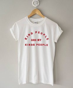 Kind People Are My Kinda People T-Shirt