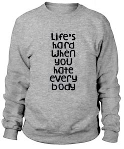 Life's Hard When You Hate Everybody Sweatshirt