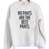 No Pants Are The Best Pants Sweatshirt