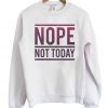 Nope Not Today Sweatshirt