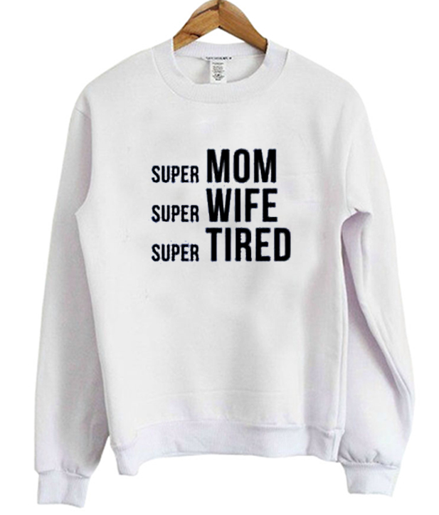 Super Mom Super Wife Super Tired Sweatshirt