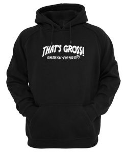 That's Gross Unless You're Up For It Hoodie