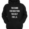 Too Dumb For New York Too Ugly For LA Hoodie