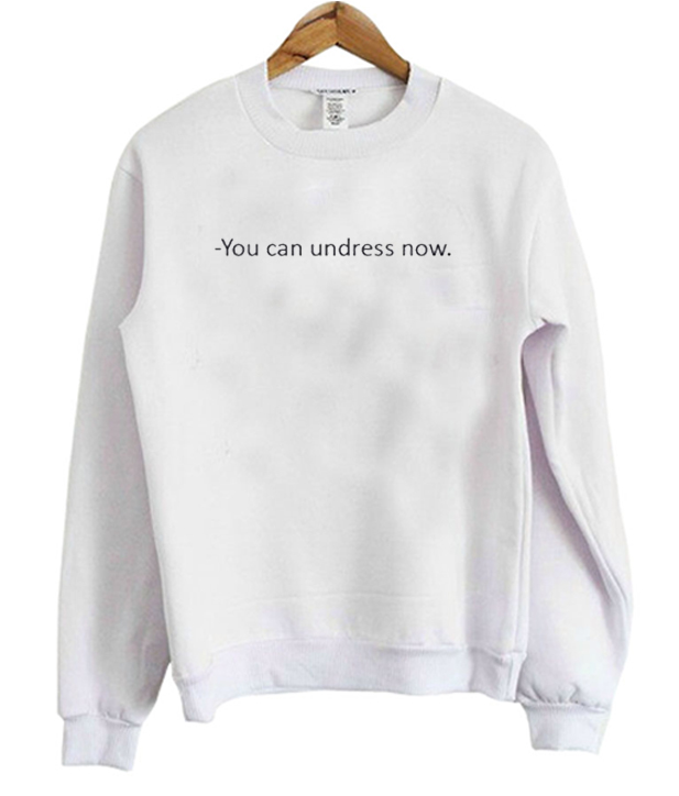 You Can Undress Now Sweatshirt