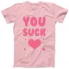 You Suck Heart T-Shirt