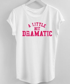 A Little Bit Dramatic T-Shirt