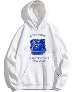Good Night Sleep Tight But Stay Woke Hoodie