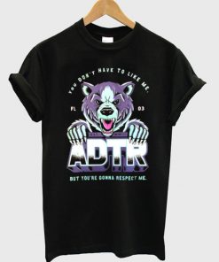 You Don't Have To Like Me But You're Gonna Respect Me ADTR T-Shirt