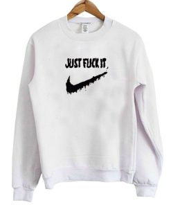 Just Fuck It Sweatshirt