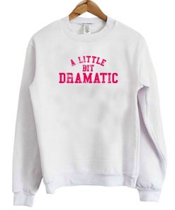A Little Bit Dramatic Sweatshirt
