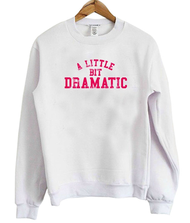 A Little Bit Dramatic Sweatshirt