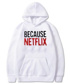 Because Netflix Hoodie