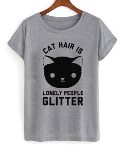 Cat Hair Is Lonely People Glitter T-Shirt