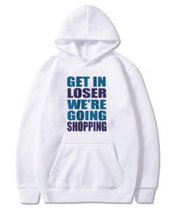 Get In Loser We're Going Shopping Hoodie