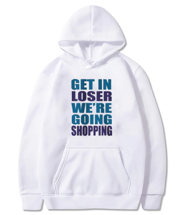 Get In Loser We're Going Shopping Hoodie