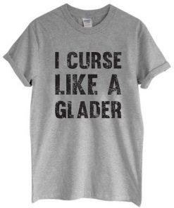 I Curse Like A Glader T-Shirt