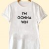 I'm Gonna Win T-Shirt